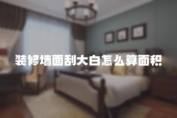 裝修墻面刮大白怎么算面積