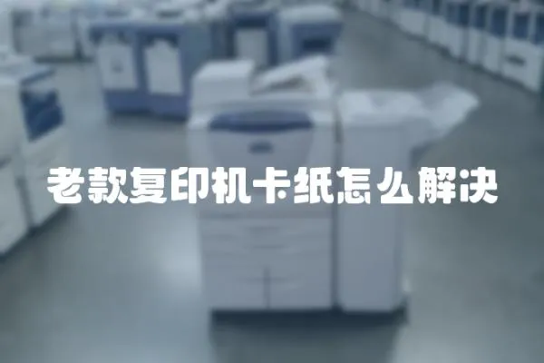 老款復印機卡紙怎么解決