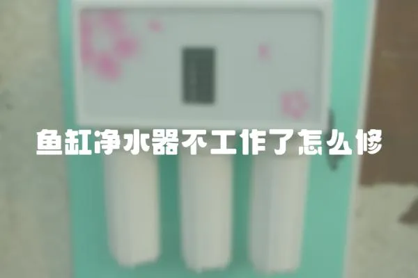 魚缸凈水器不工作了怎么修