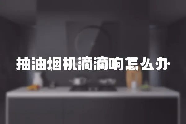 抽油煙機滴滴響怎么辦