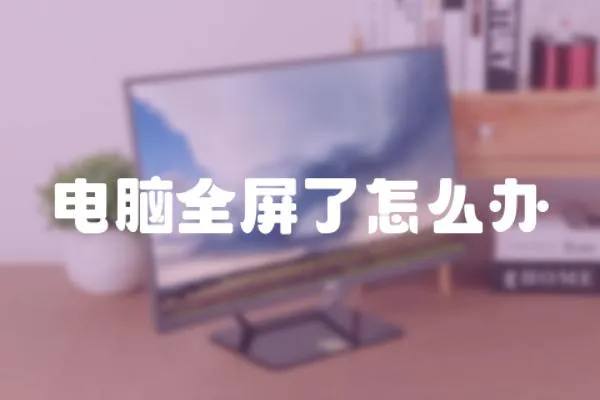 電腦全屏了怎么辦