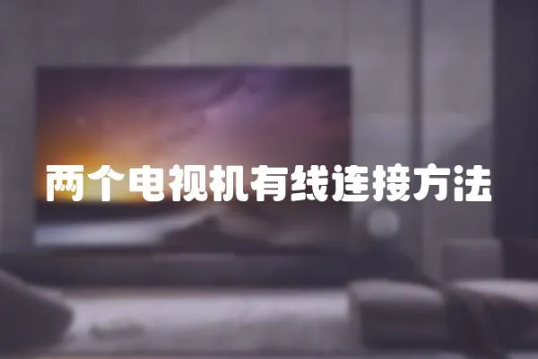 兩個電視機(jī)有線連接方法