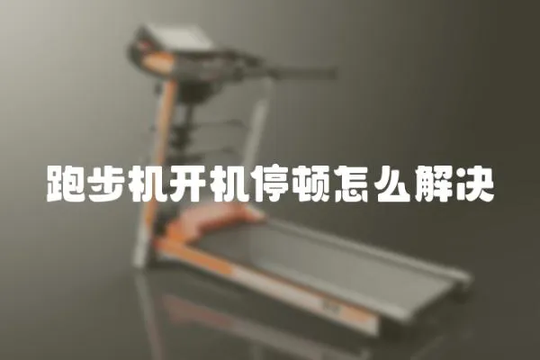 跑步機開機停頓怎么解決