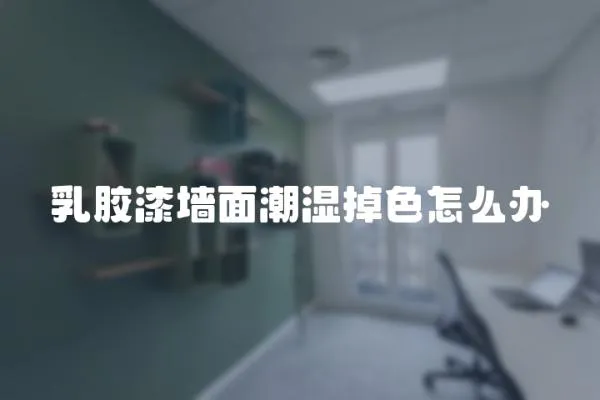 乳膠漆墻面潮濕掉色怎么辦
