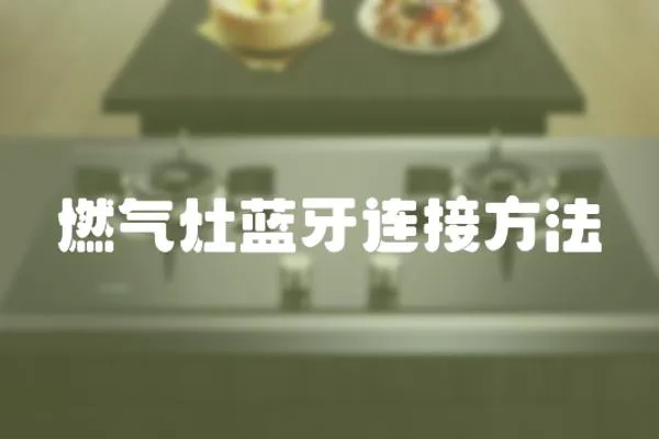 燃?xì)庠钏{(lán)牙連接方法