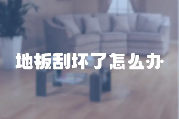 地板刮壞了怎么辦
