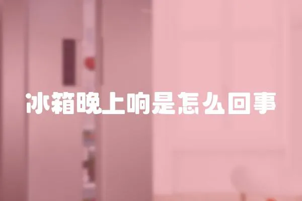 冰箱晚上響是怎么回事
