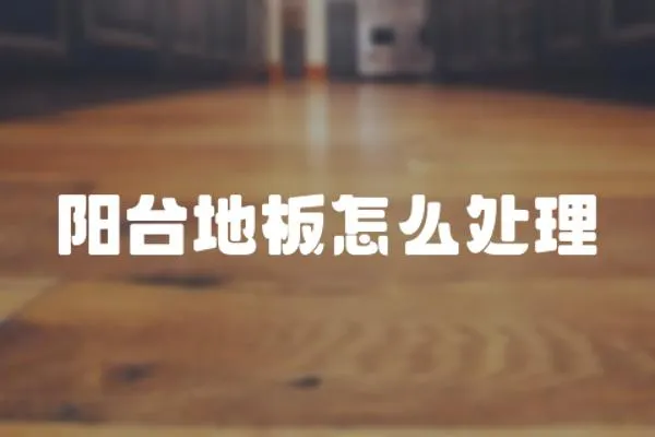 陽臺(tái)地板怎么處理