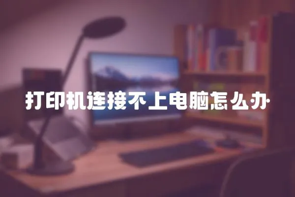 打印機(jī)連接不上電腦怎么辦