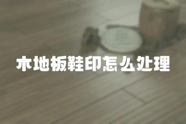 木地板鞋印怎么處理