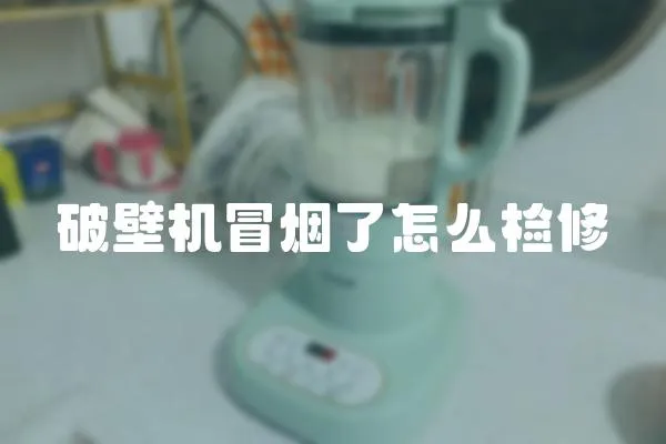 破壁機冒煙了怎么檢修