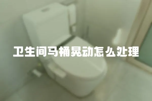 衛(wèi)生間馬桶晃動怎么處理