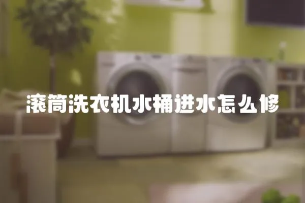 滾筒洗衣機水桶進水怎么修