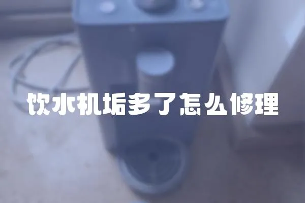 飲水機(jī)垢多了怎么修理