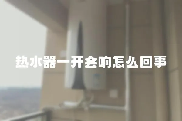 熱水器一開會響怎么回事