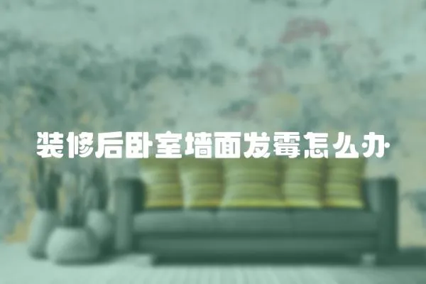 裝修后臥室墻面發霉怎么辦