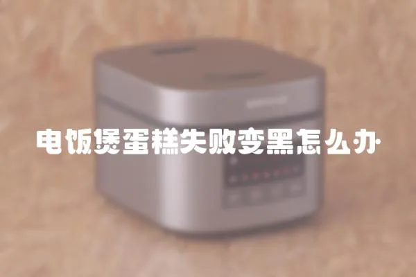 電飯煲蛋糕失敗變黑怎么辦