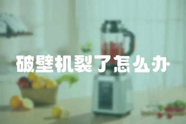 破壁機裂了怎么辦