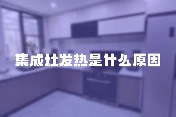 集成灶發(fā)熱是什么原因