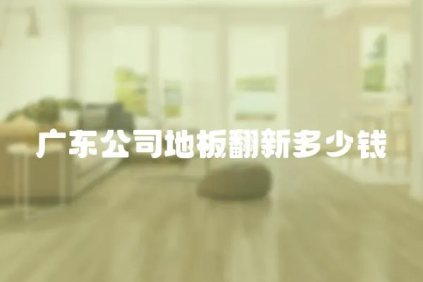 廣東公司地板翻新多少錢