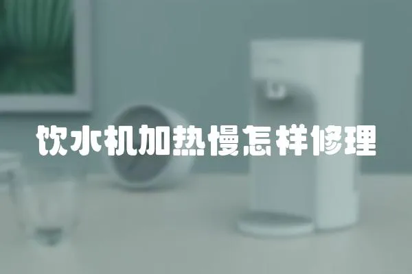 飲水機加熱慢怎樣修理