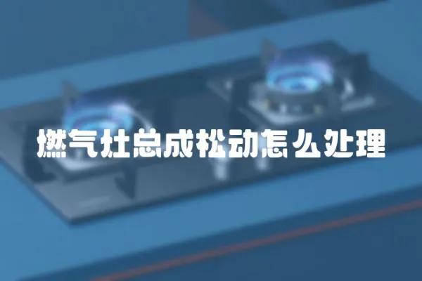 燃?xì)庠羁偝伤蓜?dòng)怎么處理