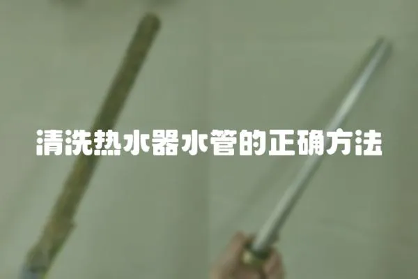 清洗熱水器水管的正確方法