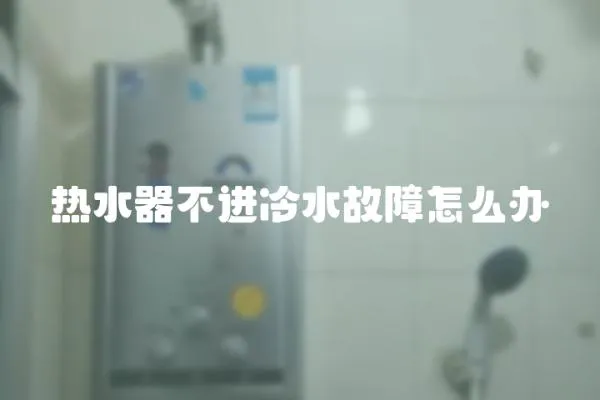 熱水器不進冷水故障怎么辦