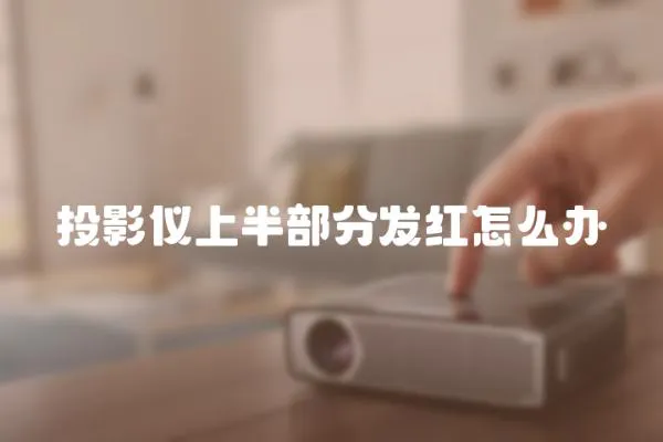 投影儀上半部分發紅怎么辦