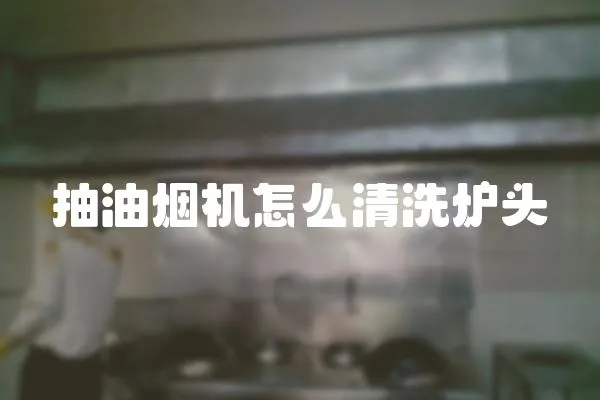 抽油煙機怎么清洗爐頭