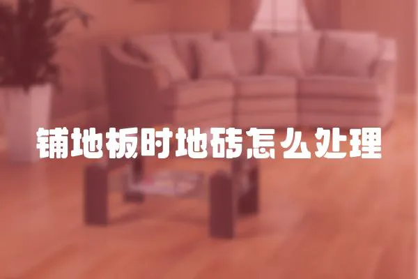 鋪地板時地磚怎么處理