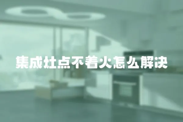 集成灶點不著火怎么解決