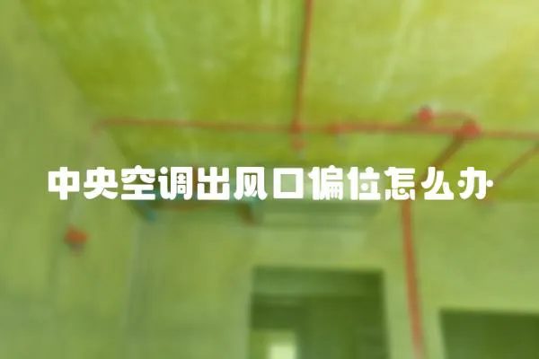 中央空調出風口偏位怎么辦