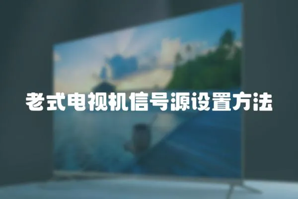 老式電視機信號源設置方法