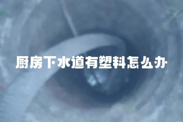 廚房下水道有塑料怎么辦