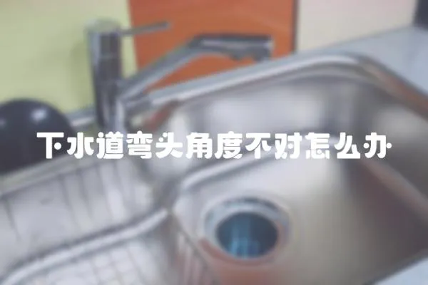 下水道彎頭角度不對(duì)怎么辦