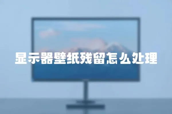 顯示器壁紙殘留怎么處理