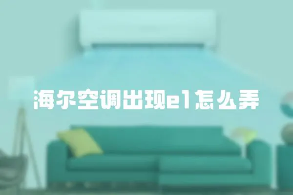 海爾空調(diào)出現(xiàn)e1怎么弄