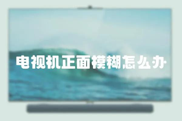 電視機正面模糊怎么辦