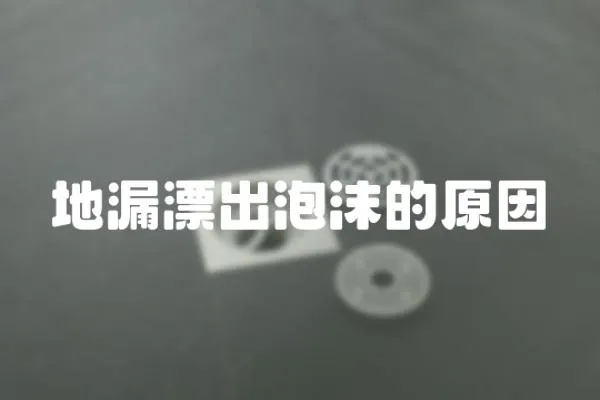 地漏漂出泡沫的原因