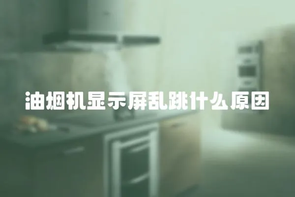 油煙機顯示屏亂跳什么原因