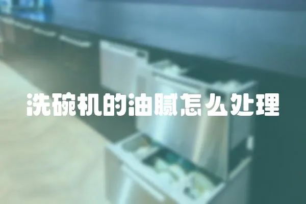洗碗機的油膩怎么處理