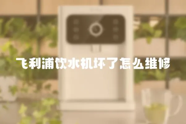 飛利浦飲水機壞了怎么維修