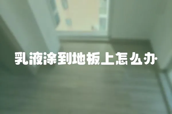 乳液涂到地板上怎么辦