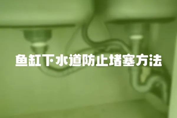 魚缸下水道防止堵塞方法