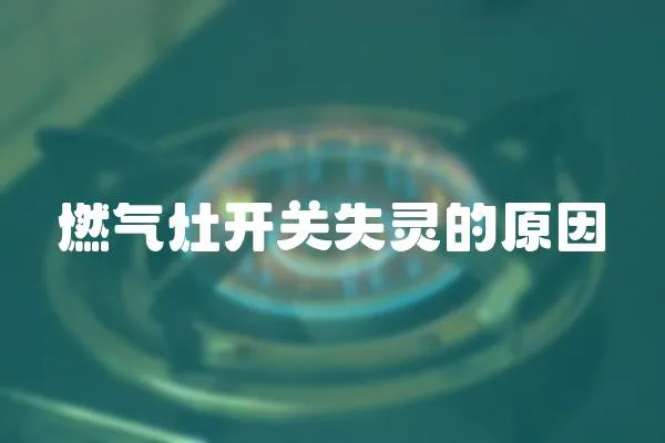 燃氣灶開關失靈的原因