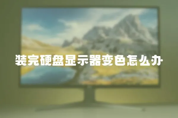 裝完硬盤顯示器變色怎么辦