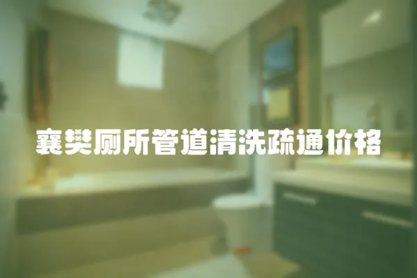 襄樊廁所管道清洗疏通價格