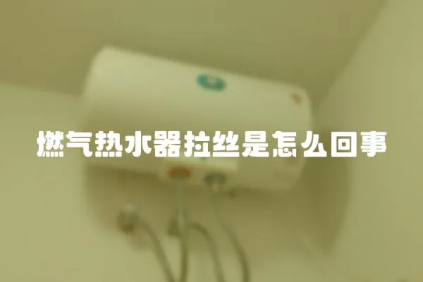 燃氣熱水器拉絲是怎么回事