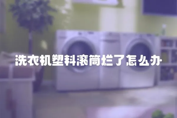 洗衣機塑料滾筒爛了怎么辦